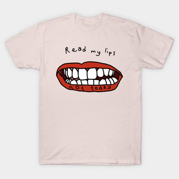 Read My Lips Not Today Funny Face T-Shirt by ellenhenryart